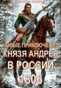 Новые приключения князя Андрея в России 1806 (СИ) - Ангелов Августин