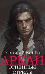 Огненные стрелы (СИ) - Капба Евгений Адгурович