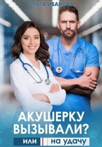 Акушерку вызывали? или Две полоски на удачу - Иванова Ольга Владимировна