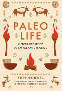 Paleo life. Мудрые привычки счастливого человека - Фоджес Клэр