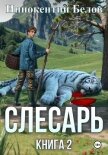 Слесарь. Книга 2 - Белов Иннокентий