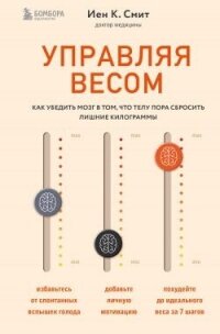Управляя весом: как убедить мозг в том, что телу пора сбросить лишние килограммы - Смит Иен