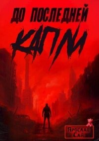 До последней капли (СИ) - Сай Ярослав