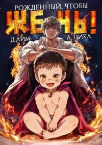 Рожденный, чтобы жечь! (СИ) - Лим Дмитрий