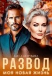 Читать книгу Развод. Моя новая жизнь (СИ), автор Безрукова Елена Развод. Моя новая жизнь (СИ) - Безрукова Елена
