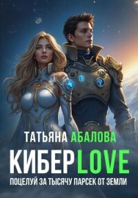 КиберLove. Поцелуй за тысячу парсек от Земли - Абалова Татьяна