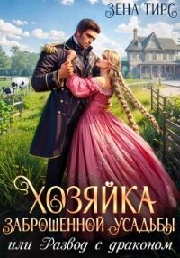 Хозяйка заброшенной усадьбы, или Развод с драконом - Тирс Зена