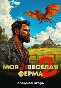 Моя НЕвеселая ферма 2 (СИ) - Конычев Игорь Николаевич