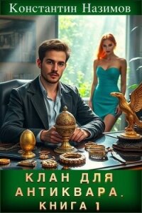Клан для Антиквара. Книга 1 (СИ) - Борисов-Назимов Константин