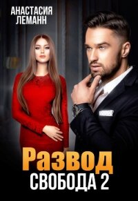 Развод. Свобода 2 - Леманн Анастасия