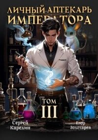 Личный аптекарь императора. Том 3 (СИ) - Золотарев Егор