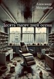 Читать книгу Десять тысяч дней осени (СИ), автор Мендыбаев Александр Десять тысяч дней осени (СИ) - Мендыбаев Александр