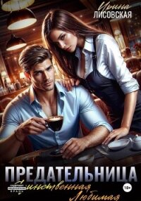 Предательница! Единственная. Любимая - Лисовская Ирина