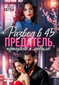 Развод в 45. Предатель, которого я любила - Каттен Лила