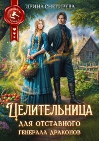 Целительница для отставного генерала драконов - Снегирева Ирина "Ири.С"