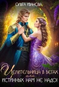 Целительница в бегах, или Истинных нам не надо! (СИ) - Иванова Ольга Владимировна