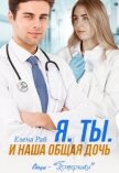 Читать книгу Я. Ты. И наша общая дочь (СИ), автор Рай Елена Я. Ты. И наша общая дочь (СИ) - Рай Елена