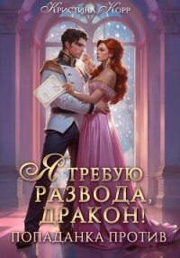 Я требую развода, дракон. Попаданка против! - Корр Кристина