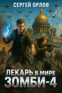Лекарь в мире ЗОМБИ 4 (СИ) - Орлов Сергей