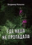 Читать книгу Где наша не пропадала. Трилогия (СИ), автор Малыгин Владимир Где наша не пропадала. Трилогия (СИ) - Малыгин Владимир