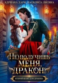 (Не) получишь меня, дракон! Книга 1 - Дари Адриана