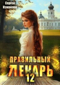 Правильный лекарь. Том 12 (СИ) - Измайлов Сергей