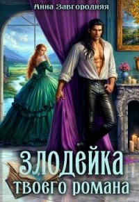 Злодейка твоего романа (СИ) - Завгородняя Анна