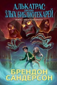 Алькатрас против злых Библиотекарей. Книга 2. Киборги Нотариуса - Сандерсон Брэндон