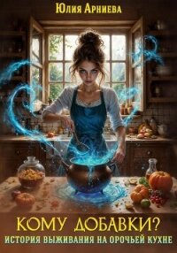 Кому добавки? История выживания на орочьей кухне - Арниева Юлия