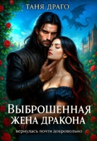 Выброшенная жена дракона. Вернулась почти добровольно (СИ) - Драго Таня