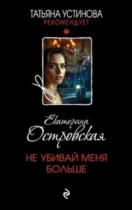 Не убивай меня больше - Островская Екатерина