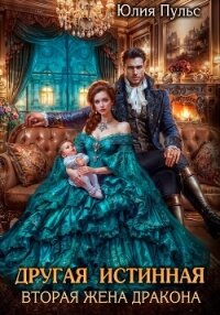 Другая истинная. Вторая жена дракона - Пульс Юлия Александровна