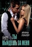Ты (не) выйдешь за меня (СИ) - Лефлер Арина