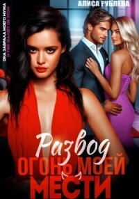 Развод. Огонь моей мести - Рублева Алиса