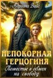 Непокорная герцогиня. Поместье в обмен на свободу (СИ) - Вайс Адриана