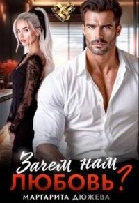 Зачем нам любовь. Том 1 (СИ) - Дюжева Маргарита
