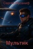 Читать книгу Мультик (СИ), автор Мусаниф Сергей Сергеевич Мультик (СИ) - Мусаниф Сергей Сергеевич