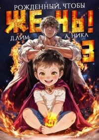 Рожденный, чтобы жечь! 3 (СИ) - Лим Дмитрий