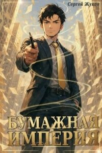 Бумажная империя (СИ) - Жуков Сергей