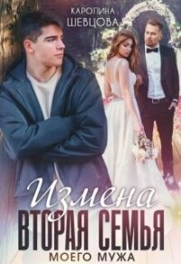 Измена. Вторая семья моего мужа (СИ) - Шевцова Каролина