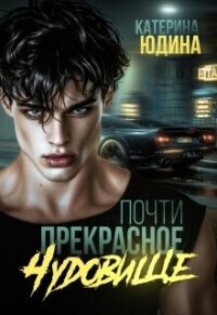 Почти прекрасное чудовище (СИ) - Юдина Екатерина