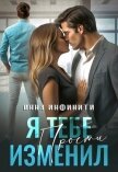 Я тебе изменил. Прости (СИ) - Инфинити Инна