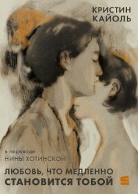 Любовь, что медленно становится тобой - Кайоль Кристин