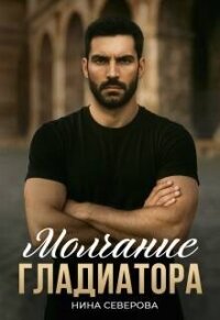 Молчание Гладиатора (СИ) - Северова Нина