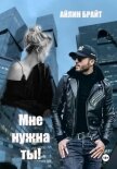 Читать книгу Мне нужна ты!, автор Айлин Брайт Мне нужна ты! - Айлин Брайт