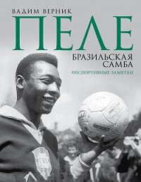 Пеле. Бразильская самба. Неспортивные заметки - Верник Вадим