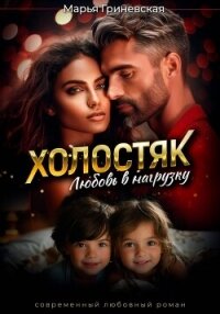 Холостяк.Любовь в нагрузку - Гриневская Марья