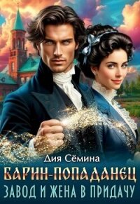 Барин-попаданец. Завод и жена в придачу (СИ) - Семина Дия