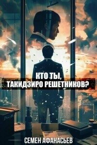 Кто ты, Такидзиро Решетников? Том 9 (СИ) - Афанасьев Семен