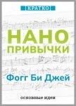 Нанопривычки. Маленькие шаги, которые приведут к большим переменам. Фогг Би Джей. Кратко - Культур-Мультур